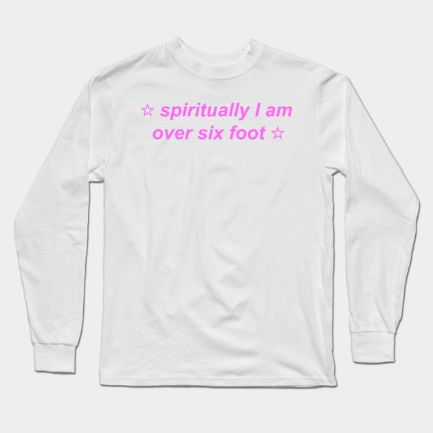 "spiritually I am over six foot" ☆ Y2K inspired slogan Long Sleeve T-Shirt by miseryindx 